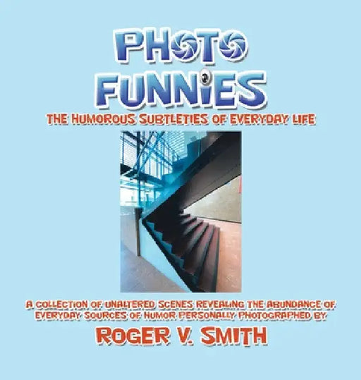 Photo Funnies: The Humorous Subtleties of Everyday Life by Roger V. Smith