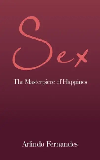 Sex: The Masterpiece of Happines by Arlindo Fernandes