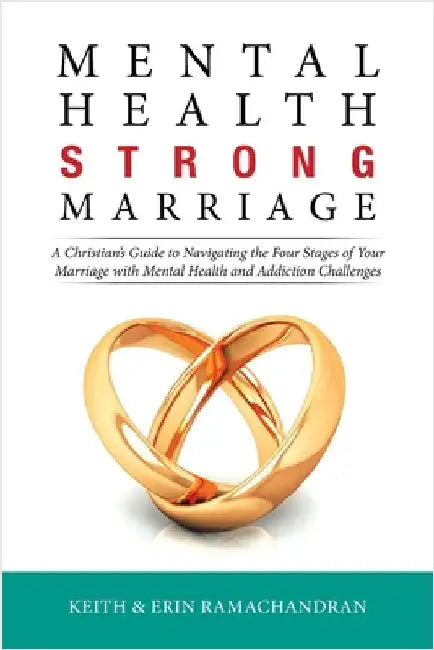 Mental Health Strong Marriage: A Christian's Guide to Navigating the Four Stages of Your Marriage with Mental Health and Addiction Challenges by Ramachandran, Keith