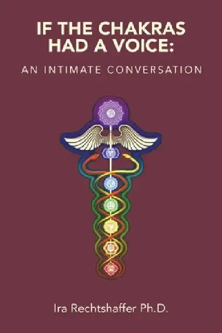 If the Chakras Had a Voice: An Intimate Conversation by Ira Rechtshaffer