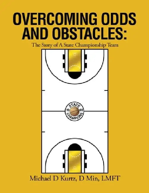 Overcoming Odds and Obstacles: The Story of A State Championship Team by Michael D. Kurtz D. Min Lmft