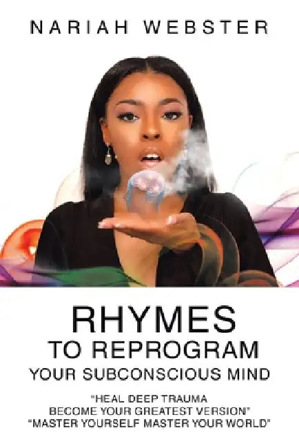 Rhymes To ReProgram Your Subconscious Mind: "Heal Deep Trauma Become Your Greatest Version" "Master Yourself Master Your World" by Nariah Webster