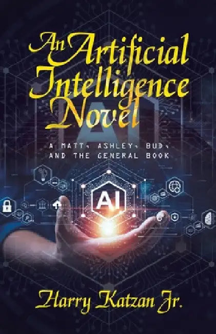 An Artificial Intelligence Novel: A Matt, Ashley, Bud, and the General Book by Jr. Katzan Harry