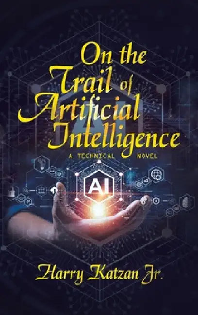 On the Trail of Artificial Intelligence: A Technical Novel by Jr. Katzan Harry