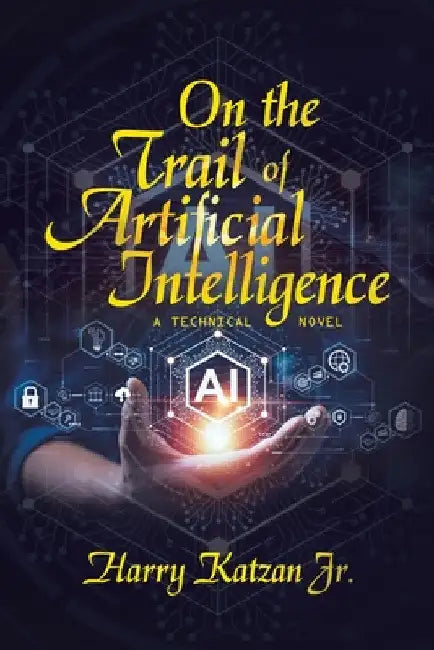 On the Trail of Artificial Intelligence: A Technical Novel by Jr. Katzan Harry