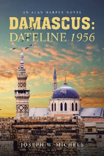 Damascus: Dateline 1956: An Alan Harper Novel by Joseph W. Michels