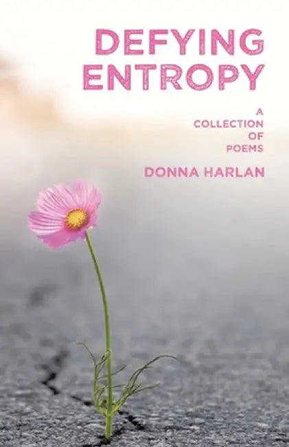 Defying Entropy: A Collection of Poems by Donna Harlan