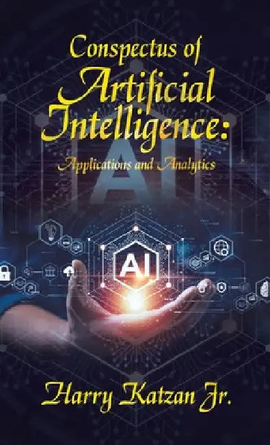 Conspectus of Artificial Intelligence: Applications and Analytics by Jr. Katzan Harry