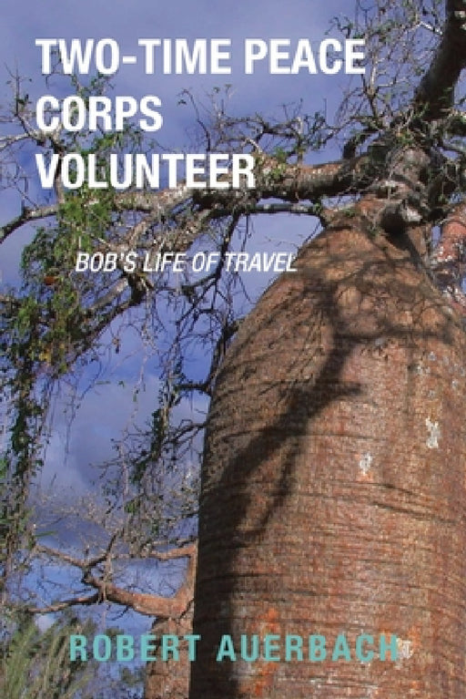 Two-Time Peace Corps Volunteer: Bob's Life of Travel by Robert Auerbach