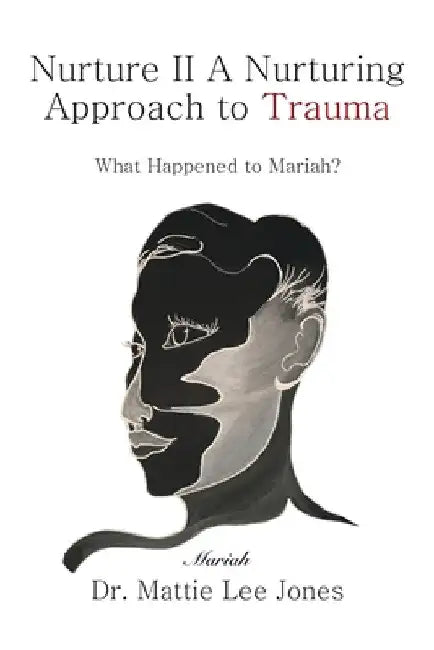 Nurture II A Nurturing Approach to Trauma: What Happened to Mariah? by Mattie Lee Jones