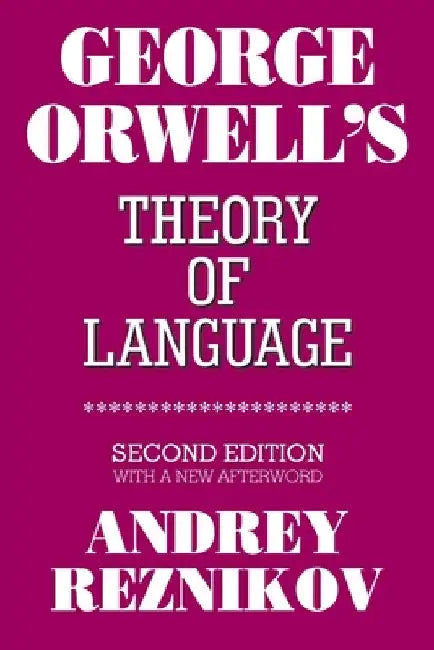 George Orwell's Theory of Language: Second Edition with a New Afterword by Andrey Reznikov