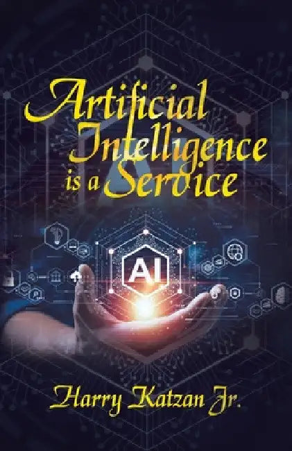 Artificial Intelligence Is a Service by Jr. Katzan Harry