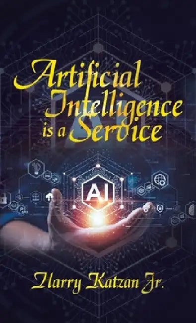 Artificial Intelligence Is a Service by Jr. Katzan Harry