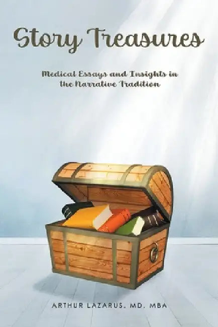 Story Treasures: Medical Essays and Insights in the Narrative Tradition by Arthur Lazarus Mba
