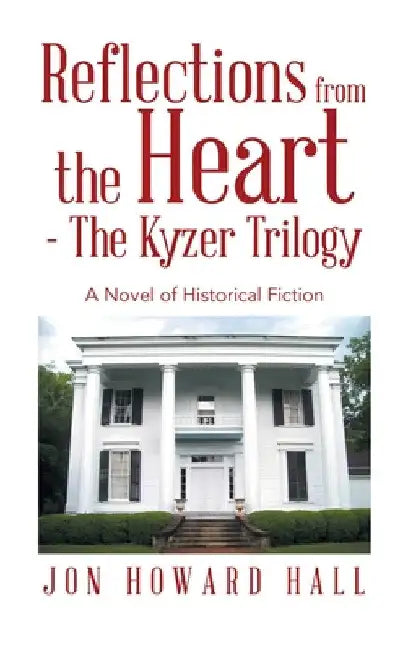 Reflections from the Heart - The Kyzer Trilogy: A Novel of Historical Fiction by Jon Howard Hall