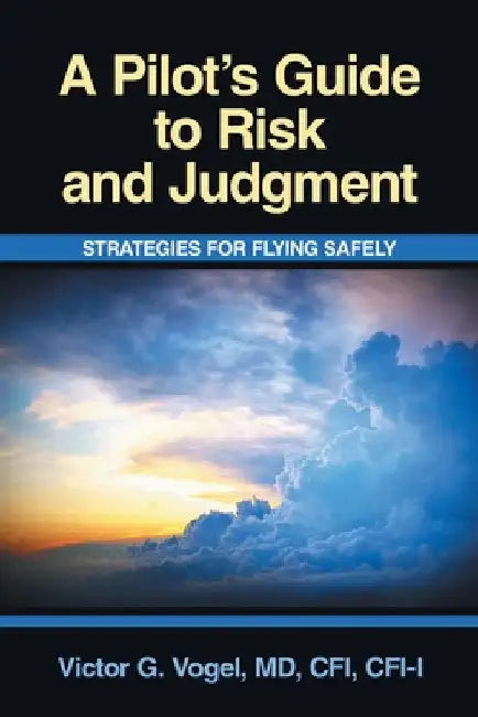 A Pilot's Guide to Risk and Judgment: Strategies for Flying Safely by Vogel Cfi Cfi-I, Victor G.