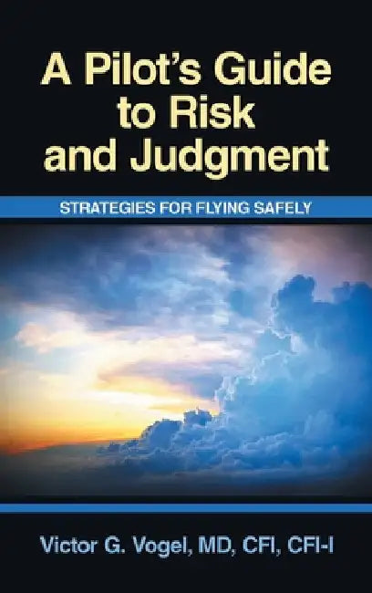 A Pilot's Guide to Risk and Judgment: Strategies for Flying Safely by Vogel Cfi Cfi-I, Victor G.