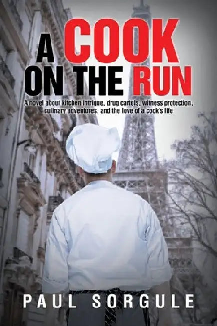 A Cook on the Run: A novel about kitchen intrigue, drug cartels, witness protection, culinary adventures, and the love of a cook's life by Paul Sorgule