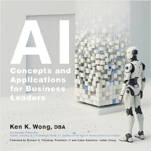 AI Concepts and Applications for Business Leaders by Wong Dba, Ken K.