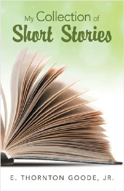 My Collection of Short Stories by Goode, E. Thornton, Jr.