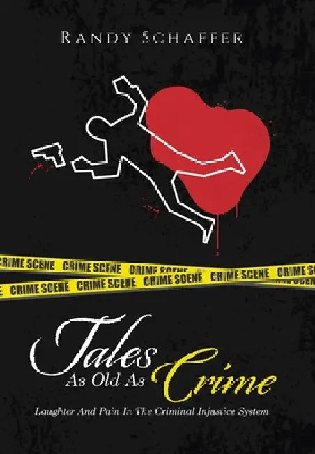 Tales As Old As Crime: Laughter And Pain In The Criminal Injustice System by Randy Schaffer