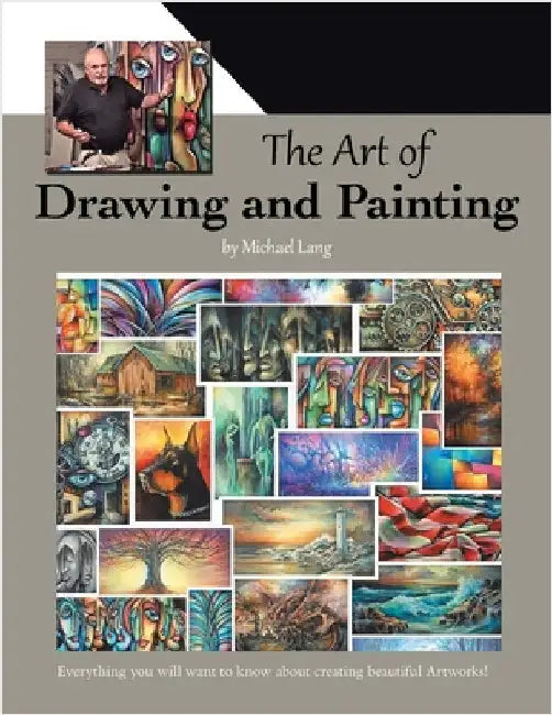 The Art of Drawing and Painting: Everything you will want to know about creating beautiful Artworks! by Lang, Michael