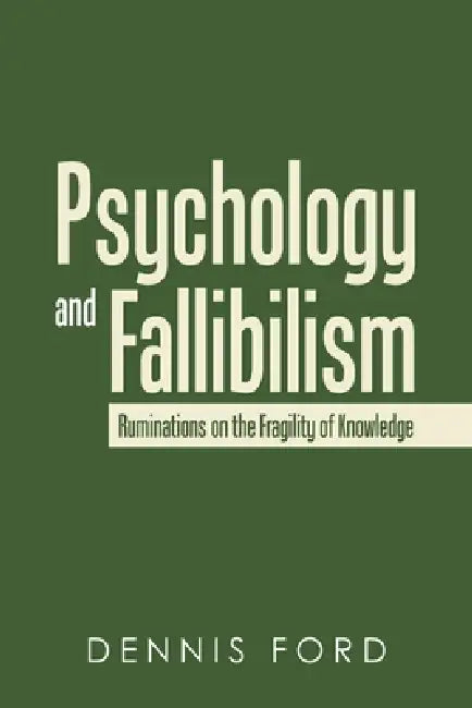 Psychology and Fallibilism: Ruminations on the Fragility of Knowledge by Dennis Ford