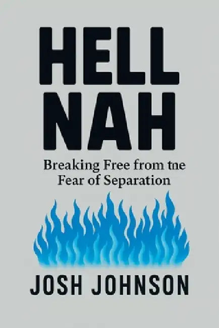 Hell Nah: Breaking Free from the Fear of Separation by Josh Johnson
