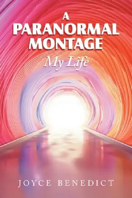 My Life: A Paranormal Montage by Joyce Benedict