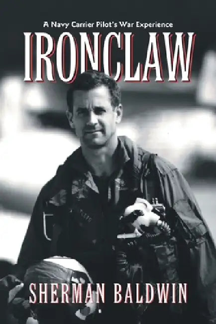 Ironclaw: A Navy Carrier Pilot's War Experience by Sherman Baldwin