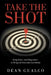 Take the Shot: being better, and doing better, in the age of chaos and uncertainty by Dean Gualco
