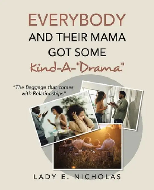 Everybody And Their Mama Got Some Kind-A-"Drama": "The Baggage that comes with Relationships" by Lady E. Nicholas
