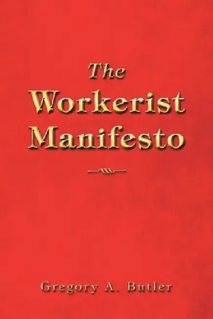 The Workerist Manifesto by Gregory A. Butler