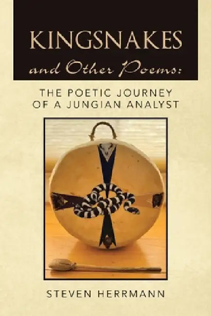Kingsnakes and Other Poems: The Poetic Journey of a Jungian Analyst by Steven Herrmann