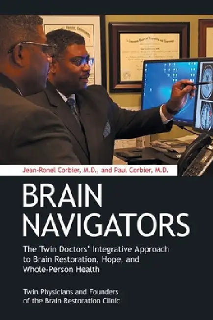 Brain Navigators: The Twin Doctors' Integrative Approach to Brain Restoration, Hope, and Whole-Person Health by Jean-Ronel Corbier, Paul Corbier