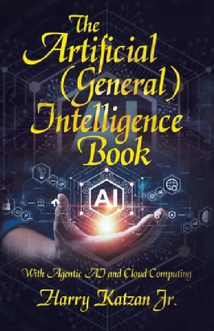 The Artificial (General) Intelligence Book: With Agentic AI and Cloud Computing by Jr. Katzan Harry