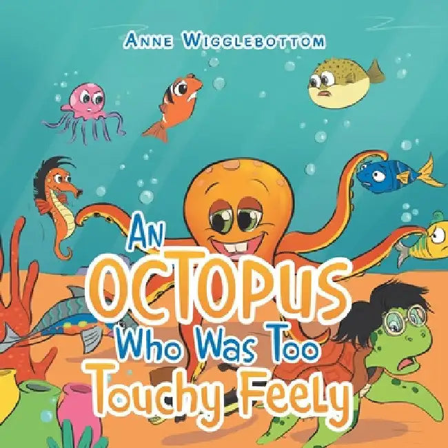 An Octopus Who Was Too Touchy Feely by Anne Wigglebottom