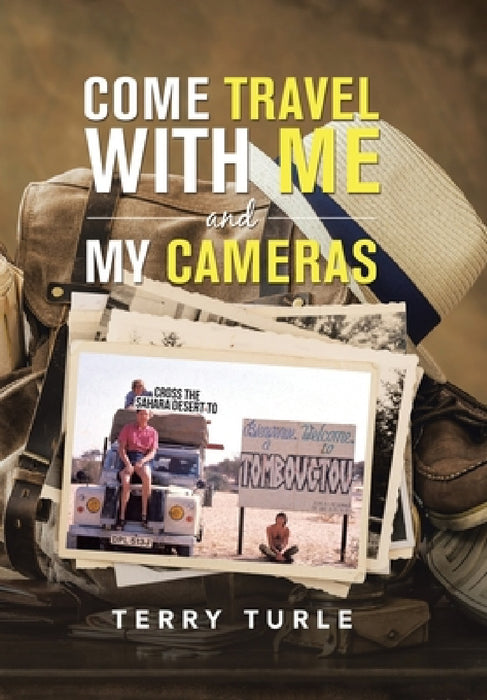 Come Travel with Me and My Cameras: Filming Documentaries and Photography Is My Life by Terry Turle