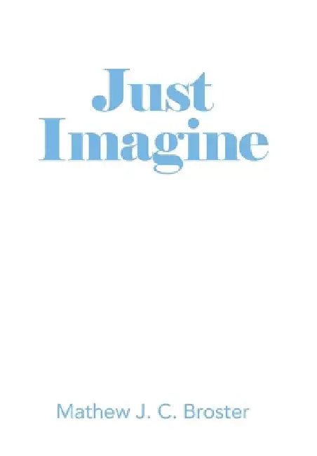 Just Imagine by Mathew J. C. Broster