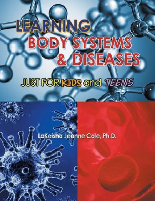 Learning Body Systems & Diseases: Just for Kids and Teens by LaKeisha Jeanne Cole