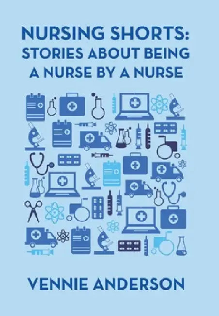 Nursing Shorts: Stories About Being a Nurse by a Nurse by Vennie Anderson