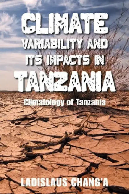 Climate Variability and Its Impacts in Tanzania: Climatology of Tanzania by Ladislaus Chang'a