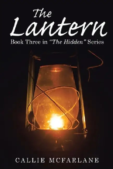 The Lantern: Book Three in "The Hidden" Series by Callie McFarlane
