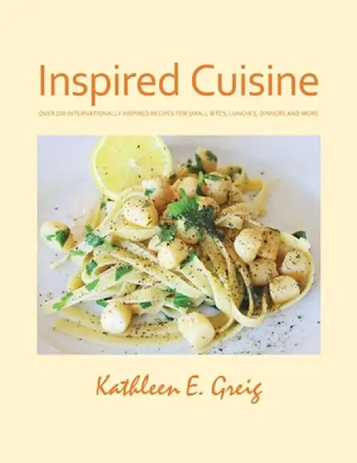 Inspired Cuisine by Kathleen E. Greig