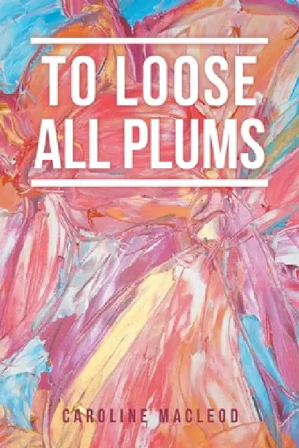 To Loose All Plums by Caroline MacLeod