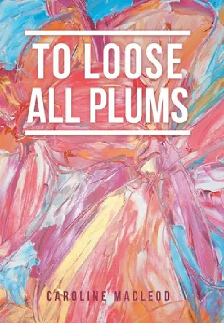 To Loose All Plums by Caroline MacLeod