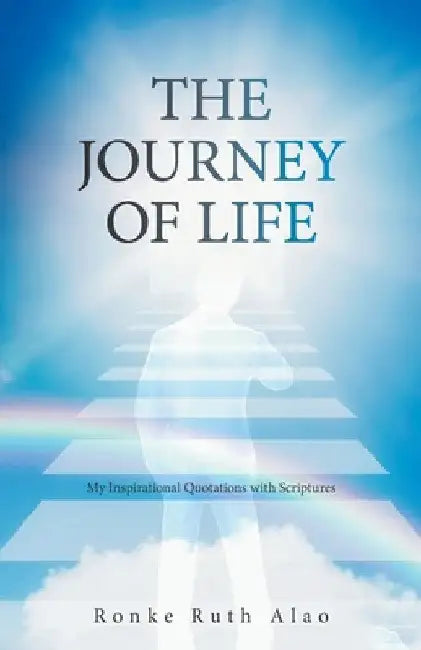 The Journey of Life: My Inspirational Quotations with Scriptures by Ronke Ruth Alao