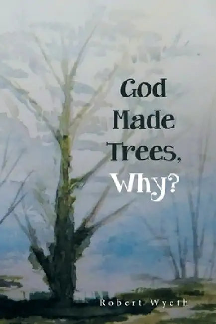 God Made Trees, Why? by Robert Wyeth