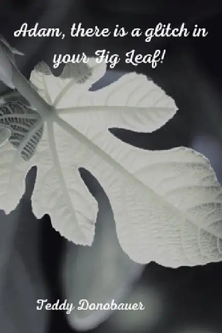 Adam, There Is a Glitch in Your Fig Leaf! by Teddy Donobauer