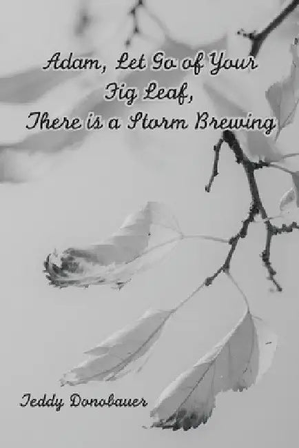 Adam, Let Go of Your Fig Leaf, There Is a Storm Brewing by Teddy Donobauer